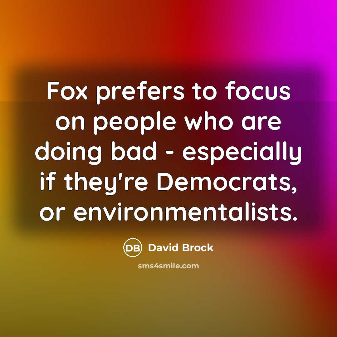 “Fox prefers to focus on people who are doing bad…” quote by David Brock