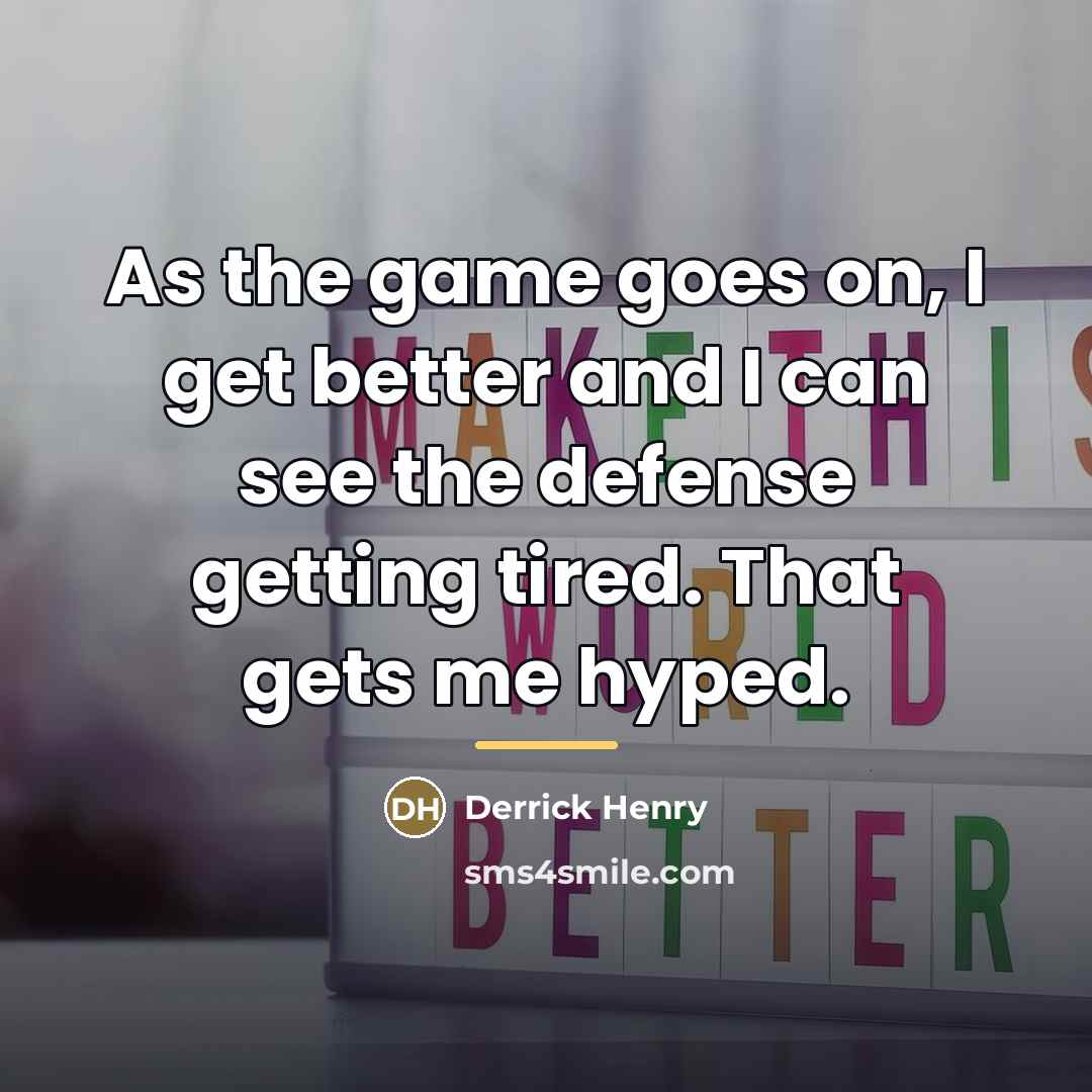 “As the game goes on, I get better and I…” quote by Derrick Henry