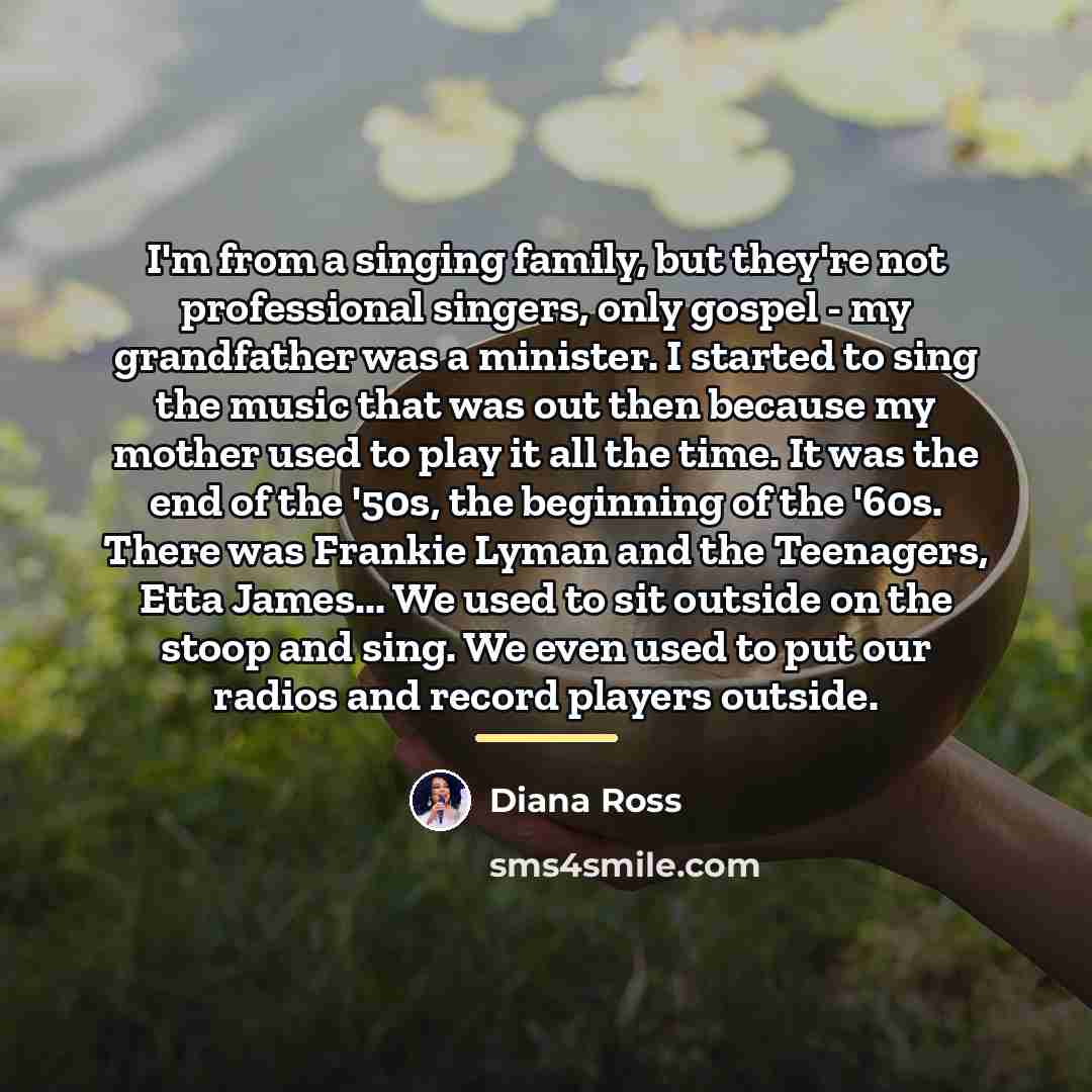 “I'm from a singing family, but they're not professional singers,…” quote by Diana Ross
