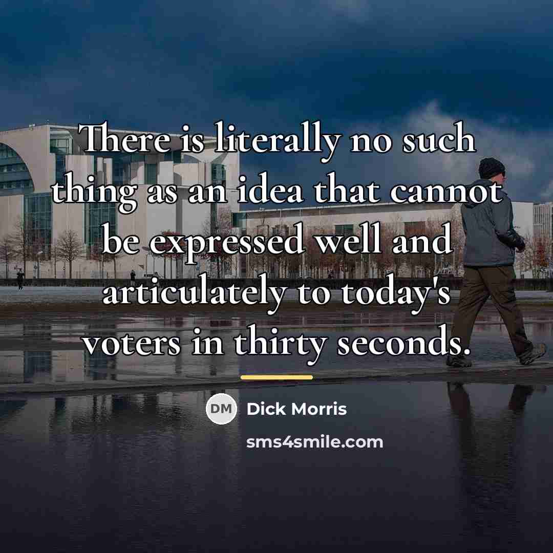 “There is literally no such thing as an idea that…” quote by Dick Morris