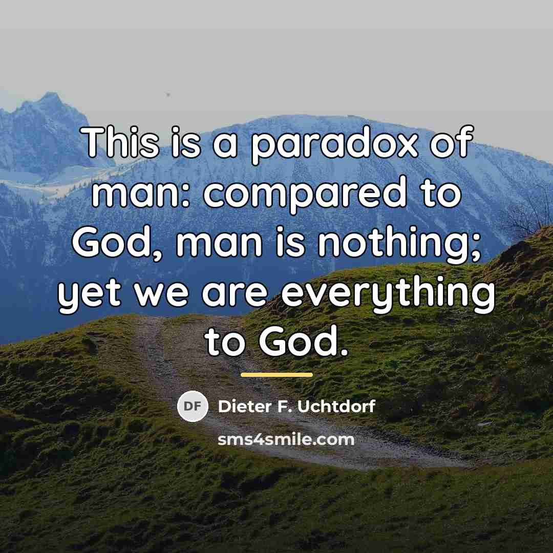 “This is a paradox of man: compared to God, man…” quote by Dieter F. Uchtdorf