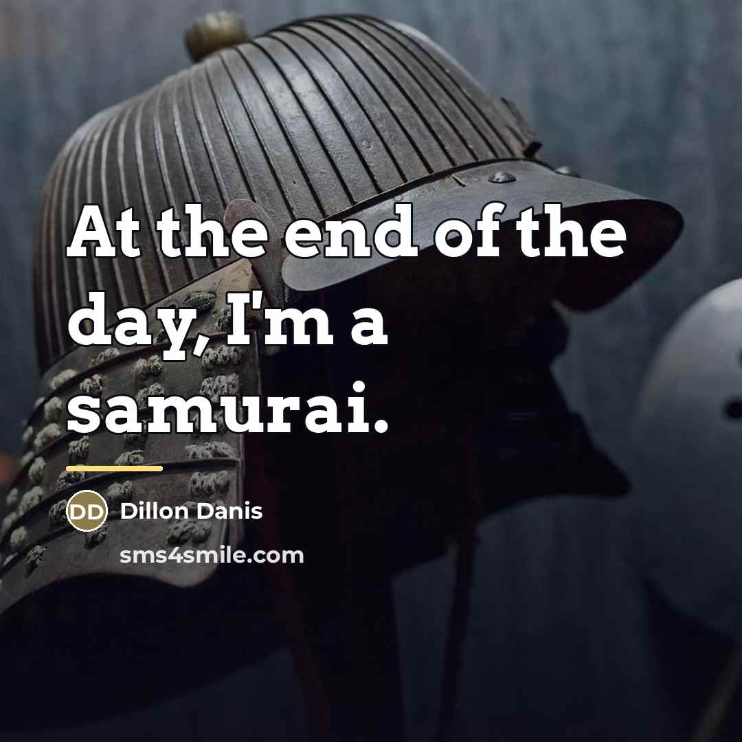 “At the end of the day, I'm a samurai.…” quote by Dillon Danis