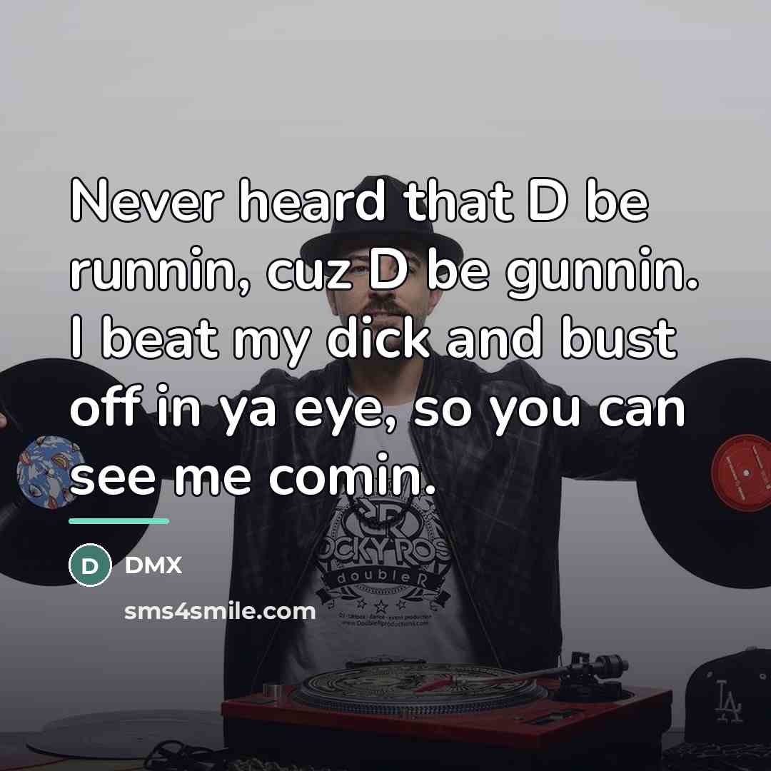 “Never heard that D be runnin, cuz D be gunnin.…” quote by DMX