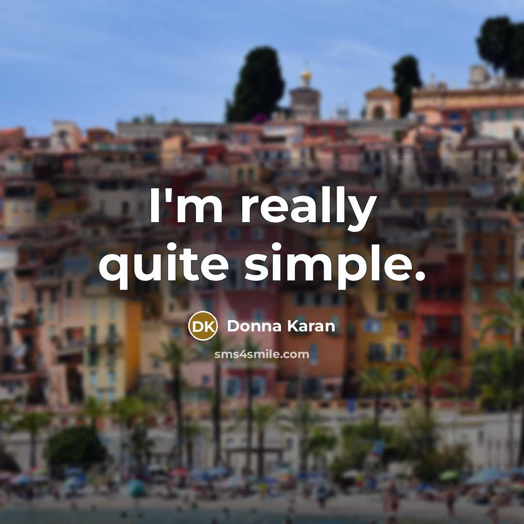 “I'm really quite simple.” quote by Donna Karan
