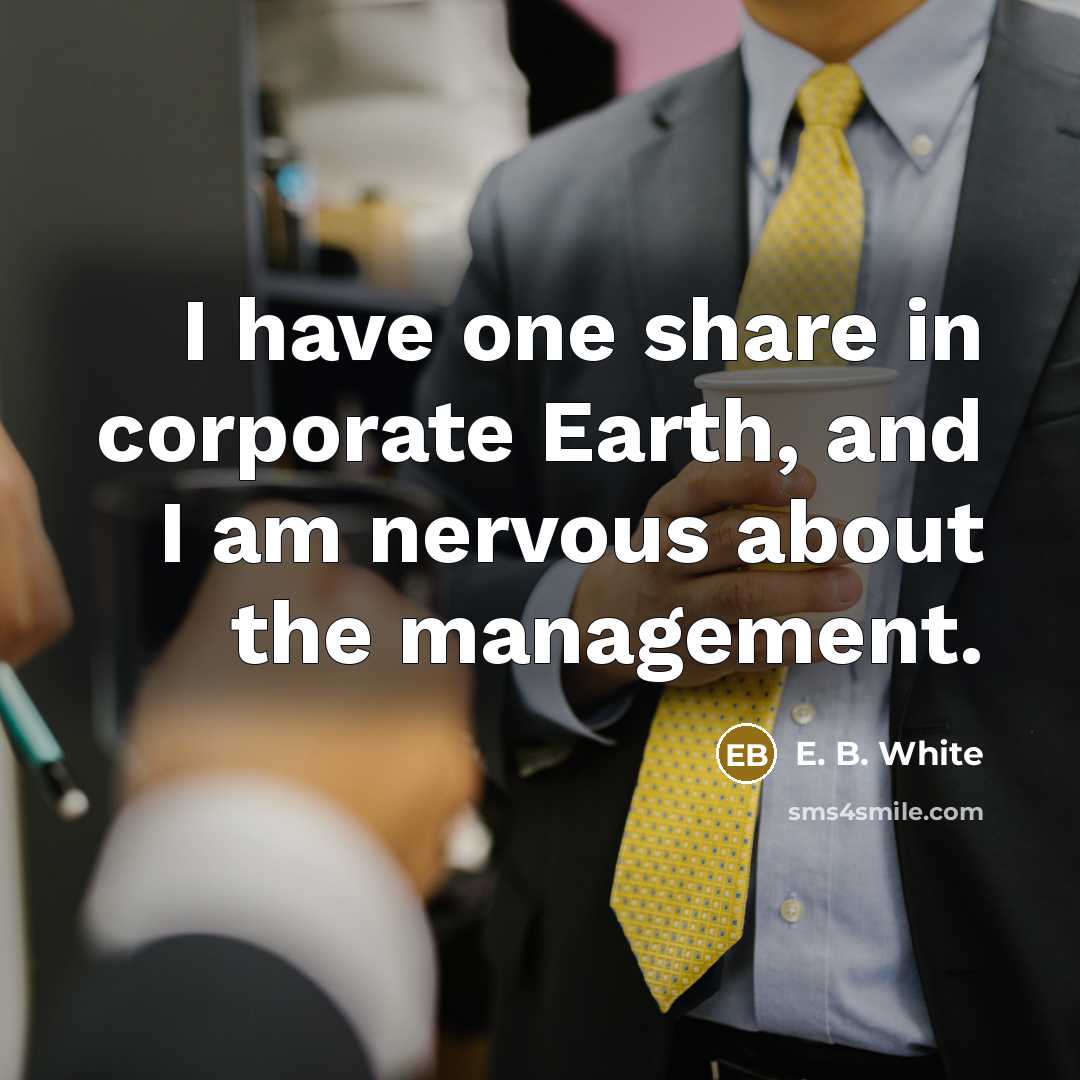 “I have one share in corporate Earth, and I am…” quote by E. B. White