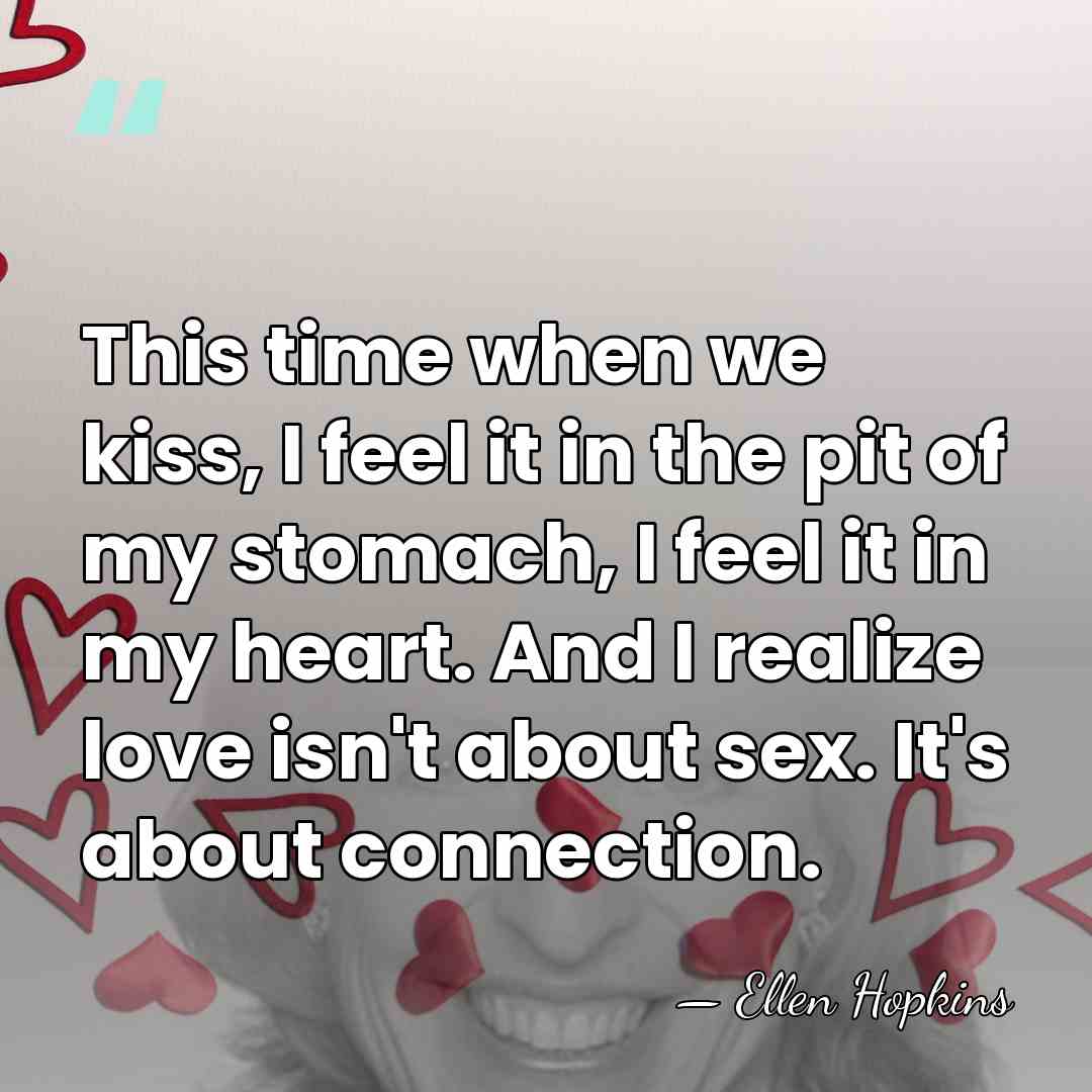 This time when we kiss, I feel it in the pit of&hellip; - Ellen Hopkins