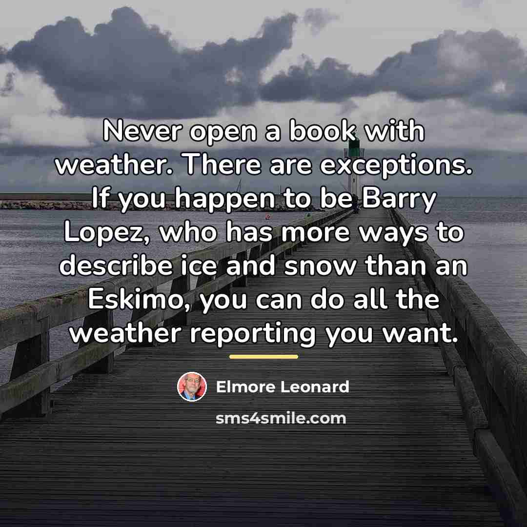 “Never open a book with weather. There are exceptions. If…” quote by Elmore Leonard