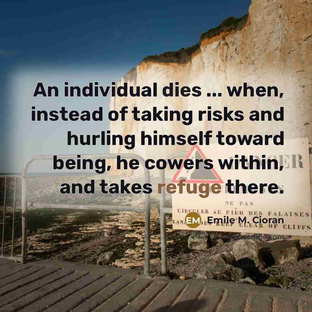 “An individual dies ... when, instead of taking risks and…” quote by Emile M. Cioran