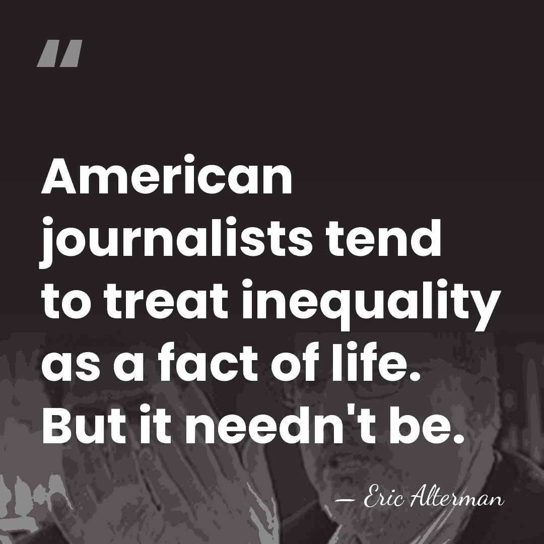 American journalists tend to treat inequality as a fact of life. But&hellip; - Eric Alterman