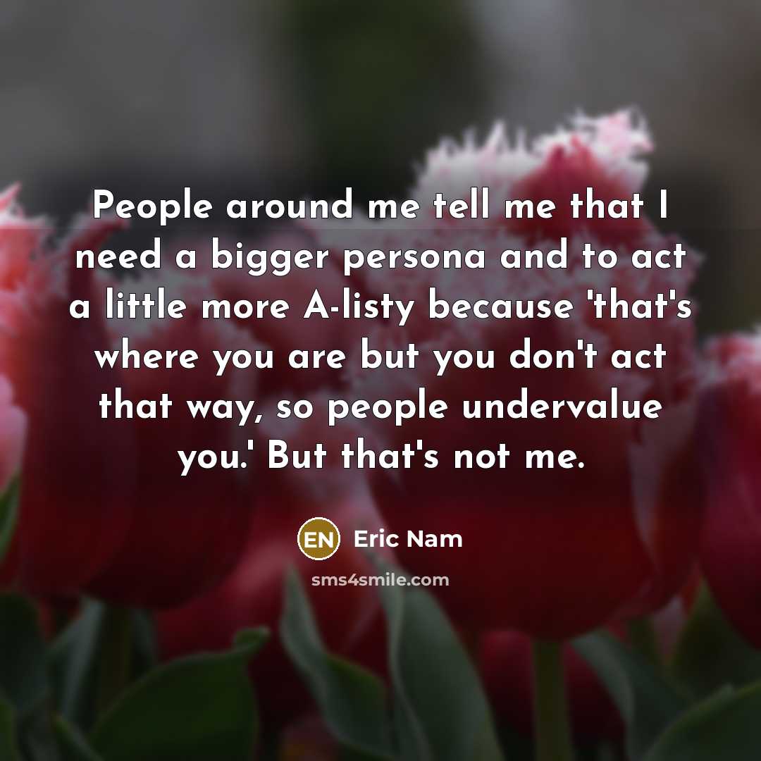 “People around me tell me that I need a bigger…” quote by Eric Nam
