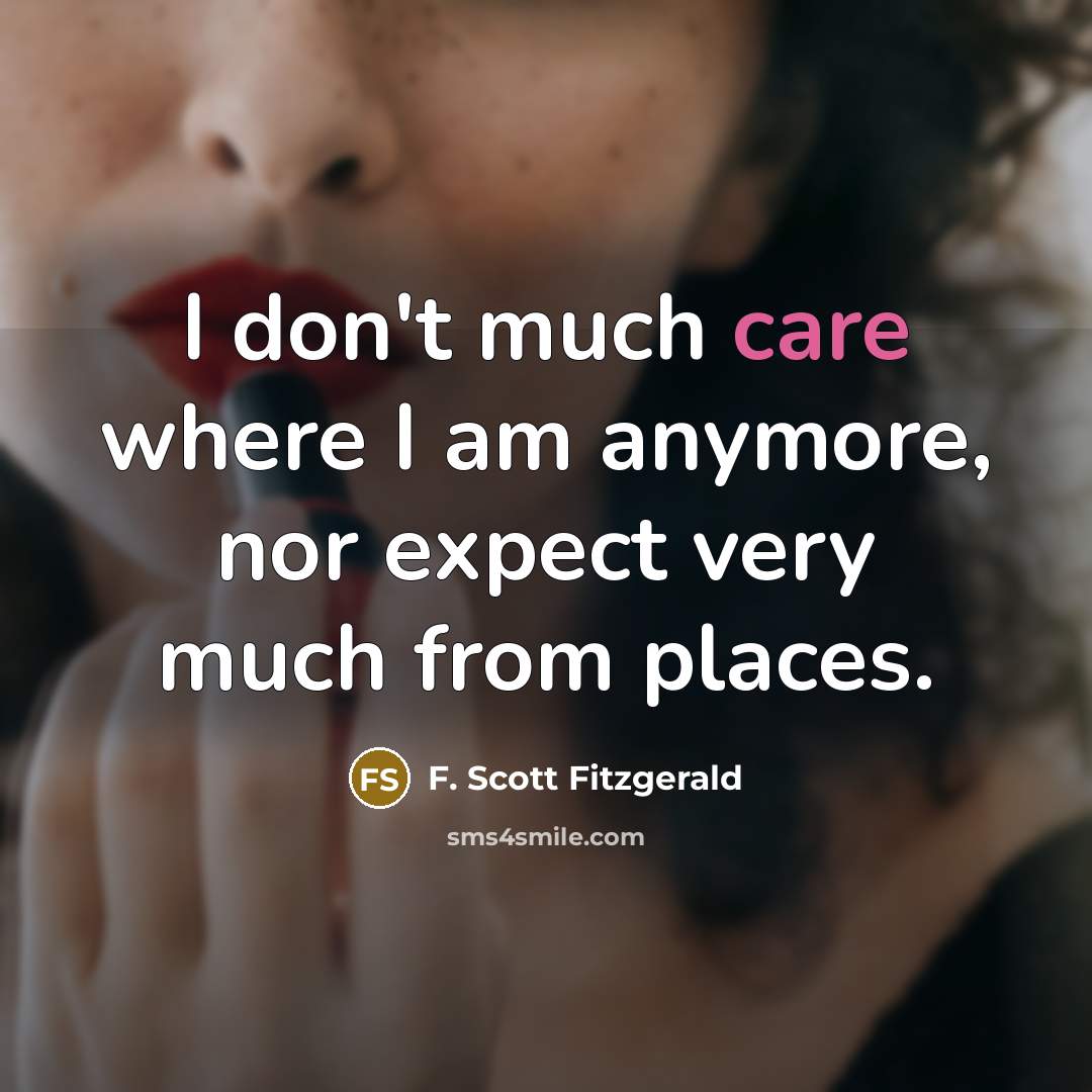 “I don't much care where I am anymore, nor expect…” quote by F. Scott Fitzgerald