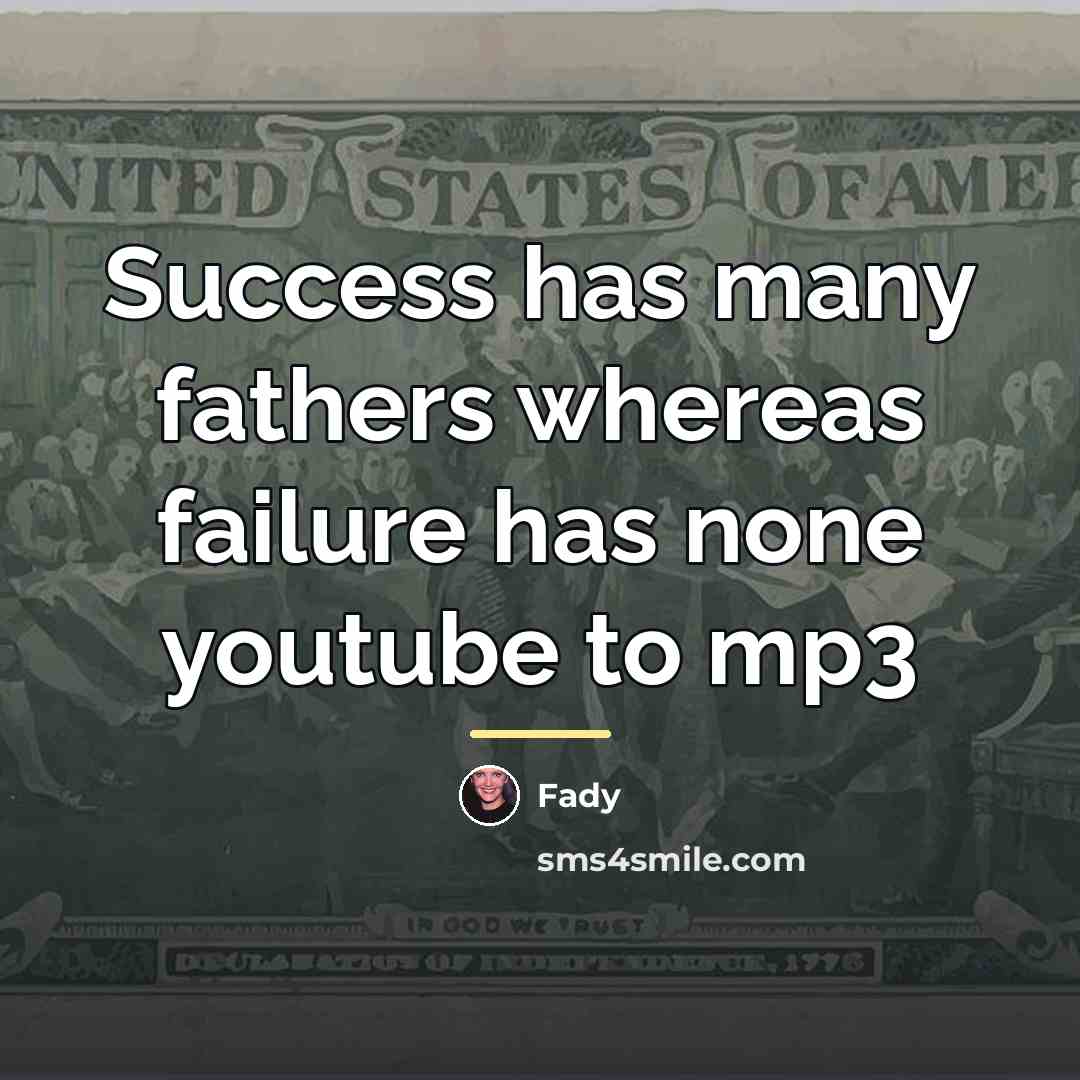 “Success has many fathers whereas failure has none youtube to…” quote by Fady