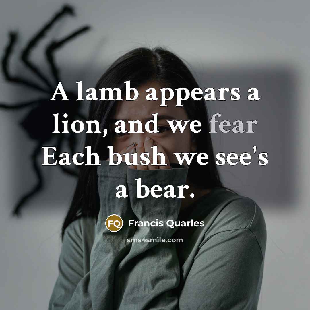 “A lamb appears a lion, and we fear Each bush…” quote by Francis Quarles