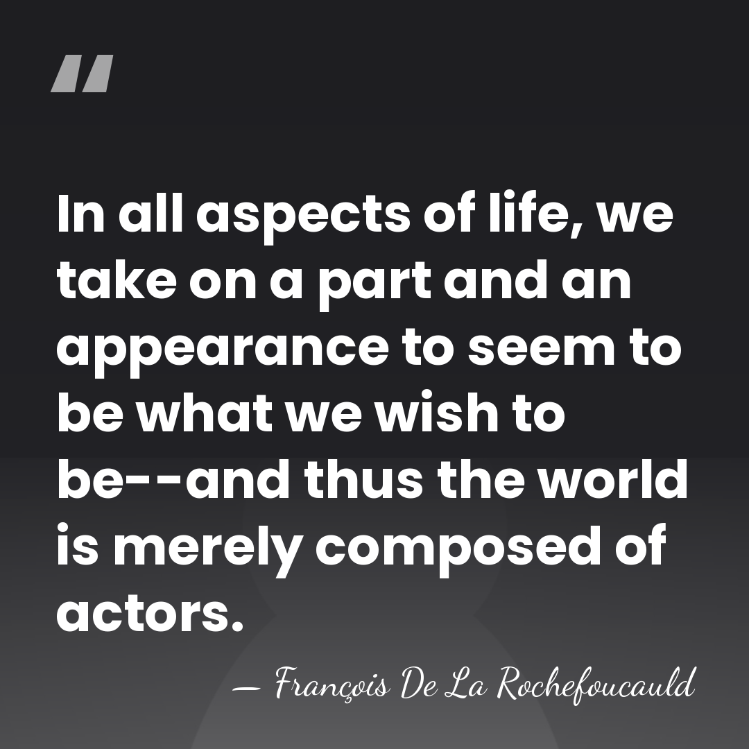 In all aspects of life, we take on a part and an&hellip; - Francois de La Rochefoucauld