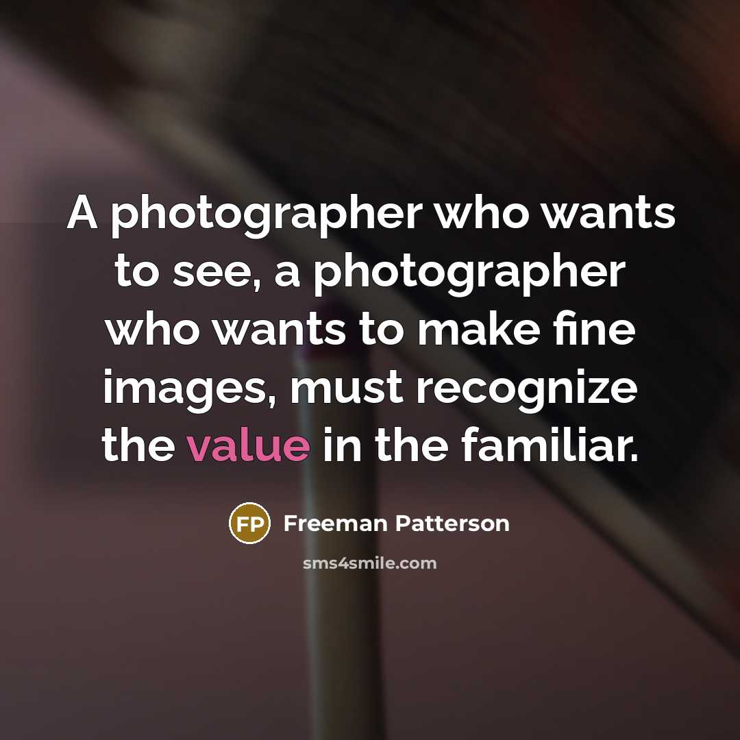 “A photographer who wants to see, a photographer who wants…” quote by Freeman Patterson