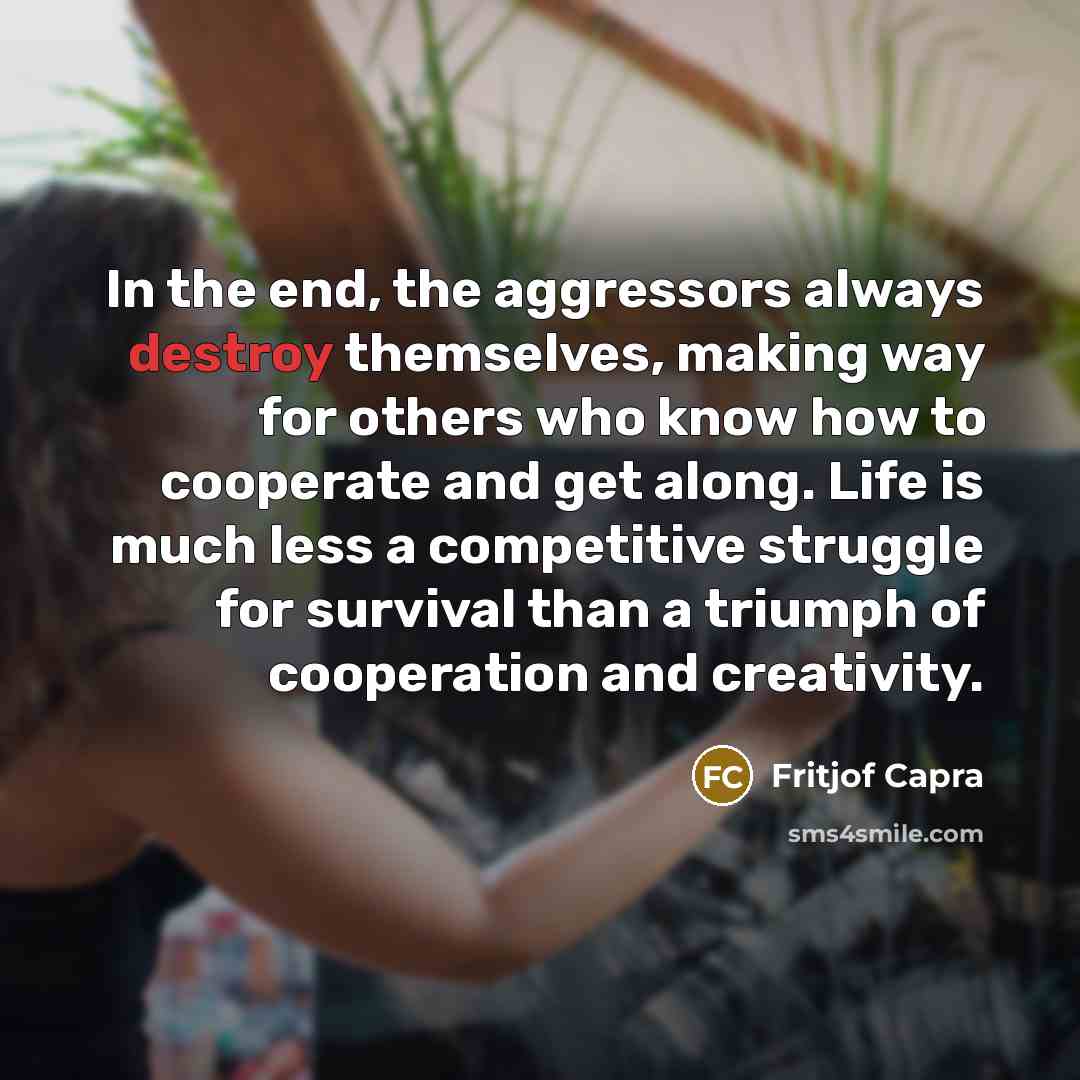 “In the end, the aggressors always destroy themselves, making way…” quote by Fritjof Capra