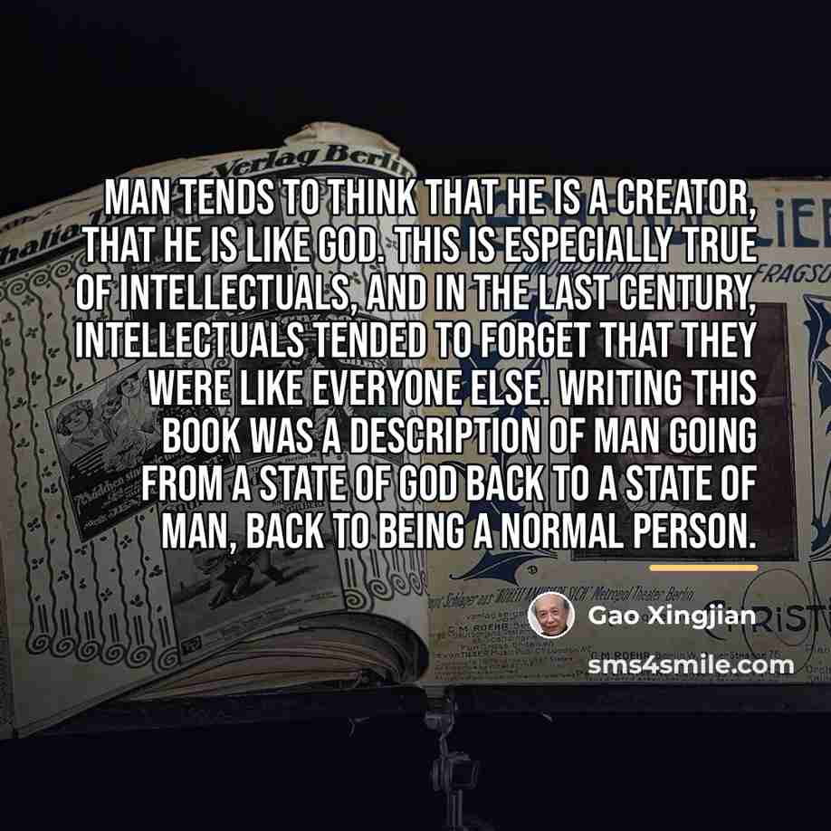 “Man tends to think that he is a creator, that…” quote by Gao Xingjian