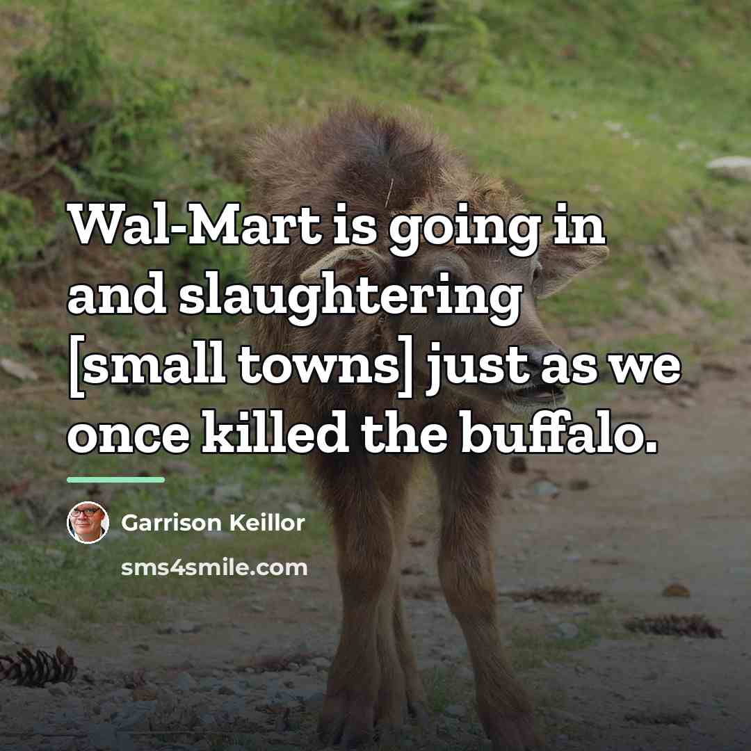 “Wal-Mart is going in and slaughtering [small towns] just as…” quote by Garrison Keillor