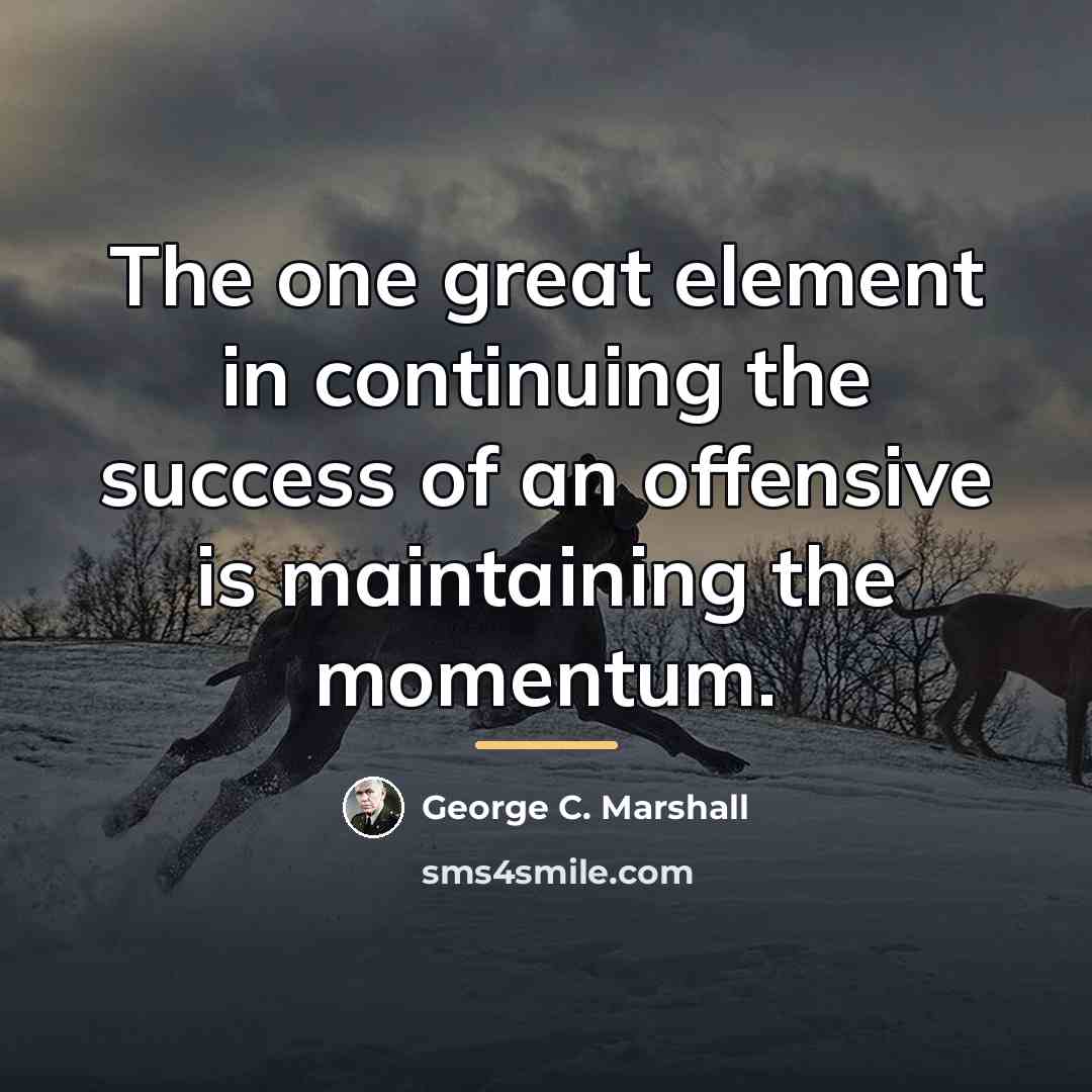 “The one great element in continuing the success of an…” quote by George C. Marshall