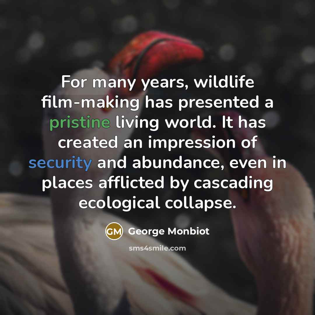 “For many years, wildlife film-making has presented a pristine living…” quote by George Monbiot