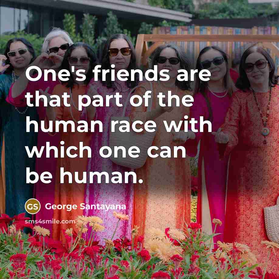 “One's friends are that part of the human race with…” quote by George Santayana