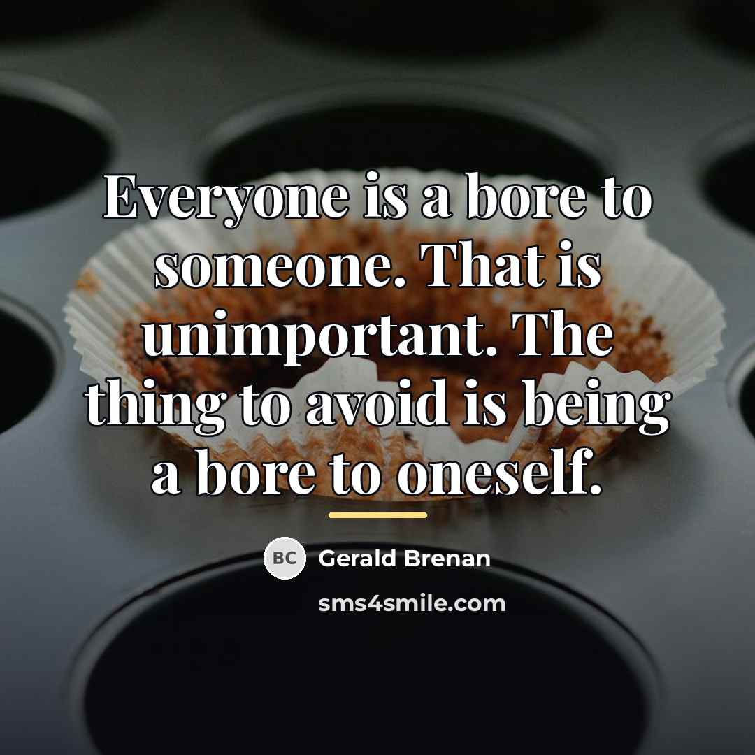 “Everyone is a bore to someone. That is unimportant. The…” quote by Gerald Brenan