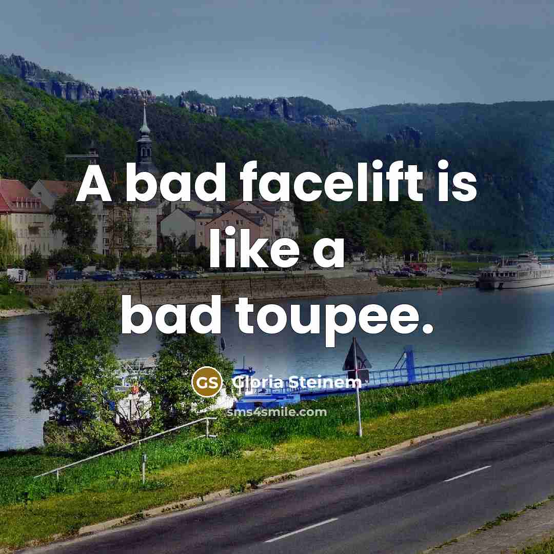 “A bad facelift is like a bad toupee.…” quote by Gloria Steinem