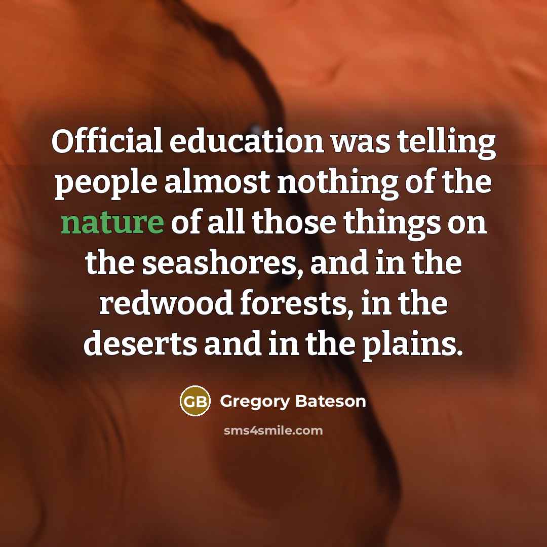 “Official education was telling people almost nothing of the nature…” quote by Gregory Bateson