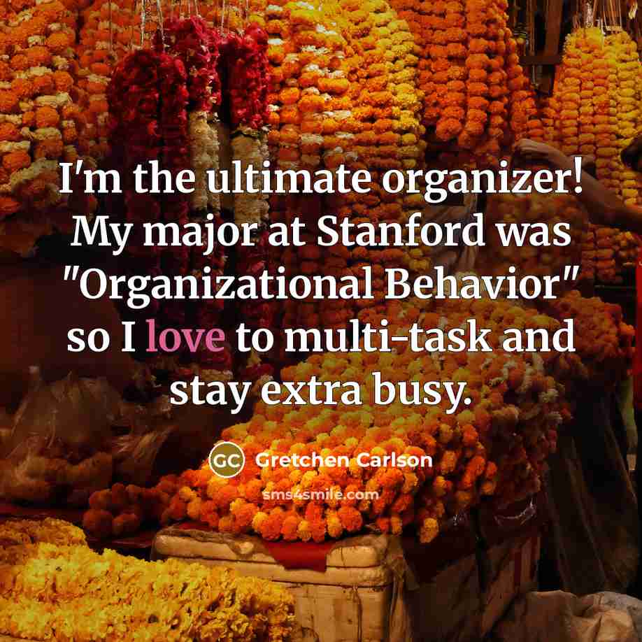 “I'm the ultimate organizer! My major at Stanford was "Organizational…” quote by Gretchen Carlson