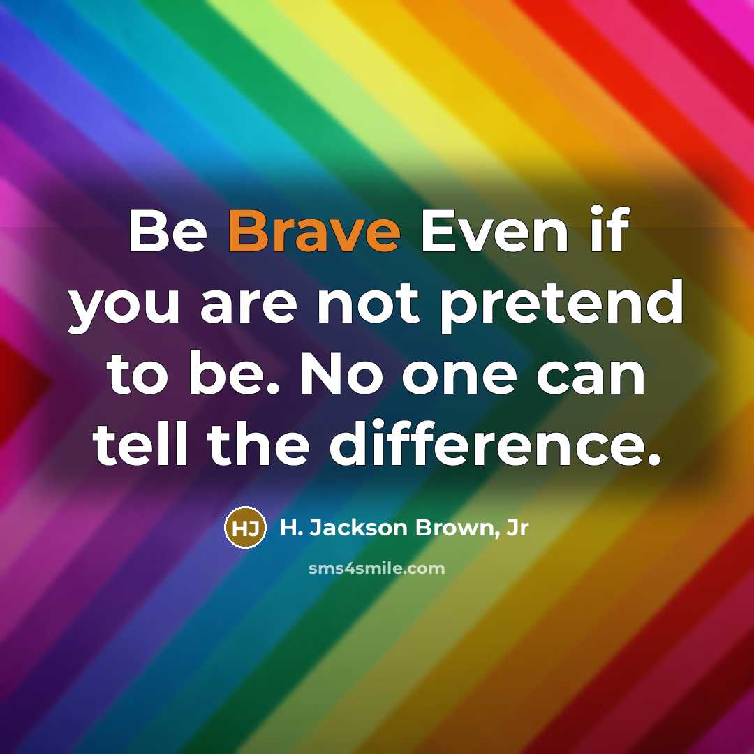 “Be Brave Even if you are not pretend to be.…” quote by H. Jackson Brown, Jr