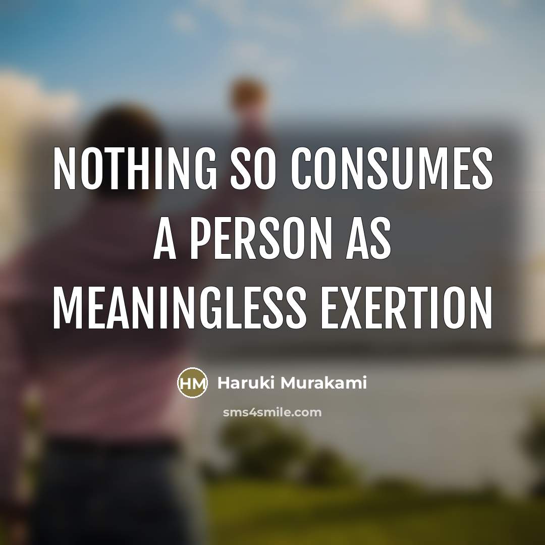 “Nothing so consumes a person as meaningless exertion…” quote by Haruki Murakami