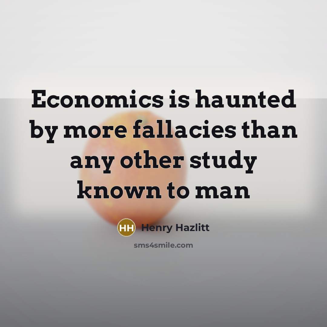 “Economics is haunted by more fallacies than any other study…” quote by Henry Hazlitt