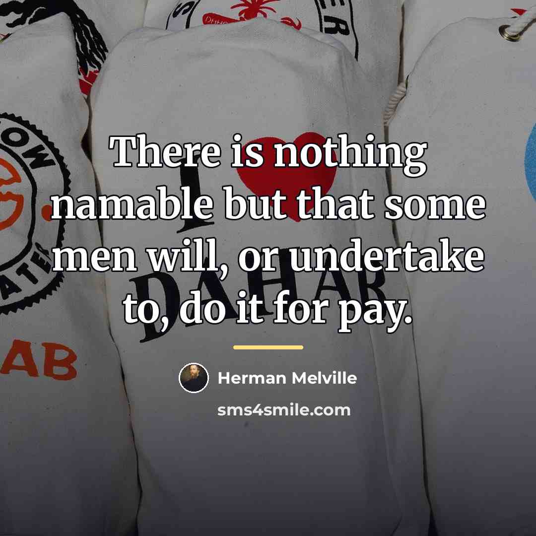 “There is nothing namable but that some men will, or…” quote by Herman Melville