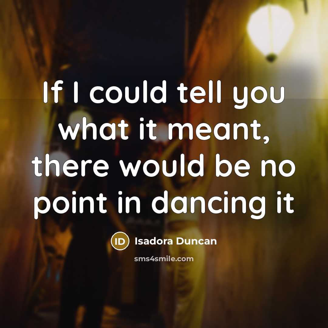 “If I could tell you what it meant, there would…” quote by Isadora Duncan