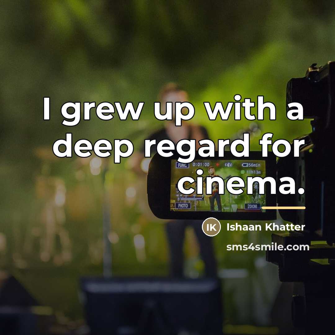“I grew up with a deep regard for cinema.…” quote by Ishaan Khatter