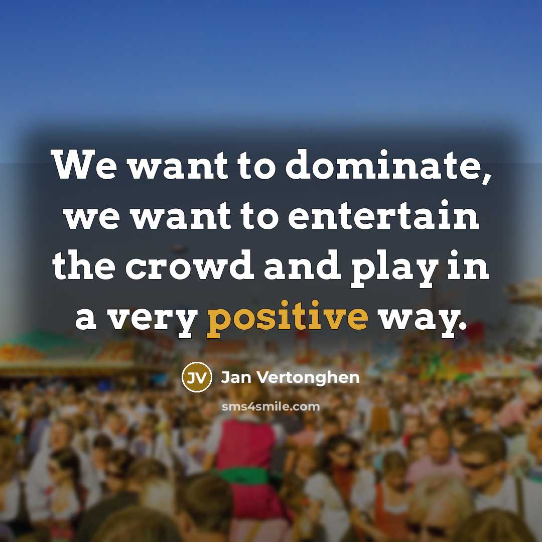 “We want to dominate, we want to entertain the crowd…” quote by Jan Vertonghen