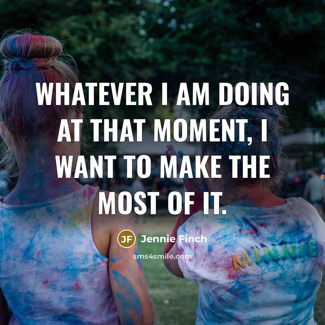 “Whatever I am doing at that moment, I want to…” quote by Jennie Finch