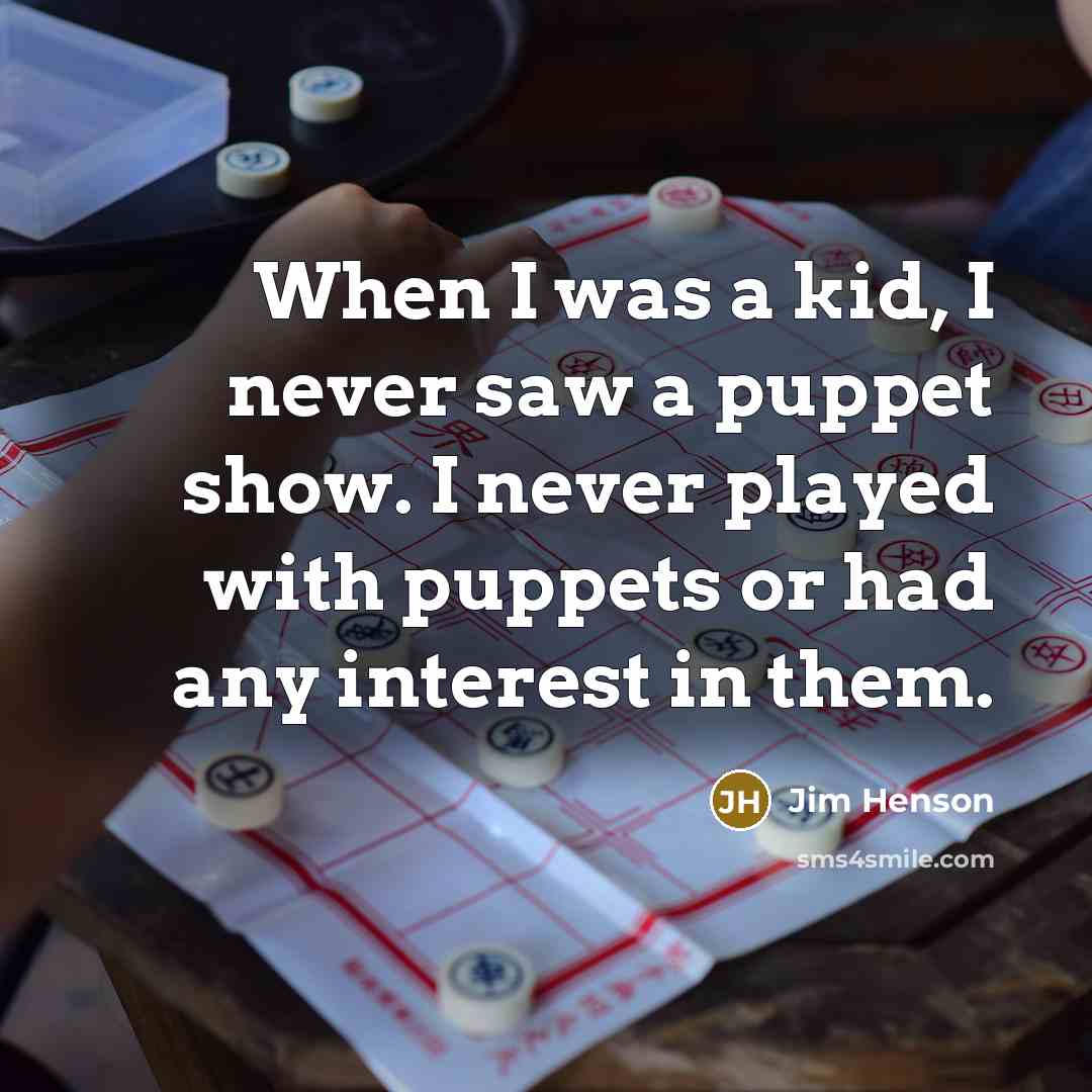 “When I was a kid, I never saw a puppet…” quote by Jim Henson