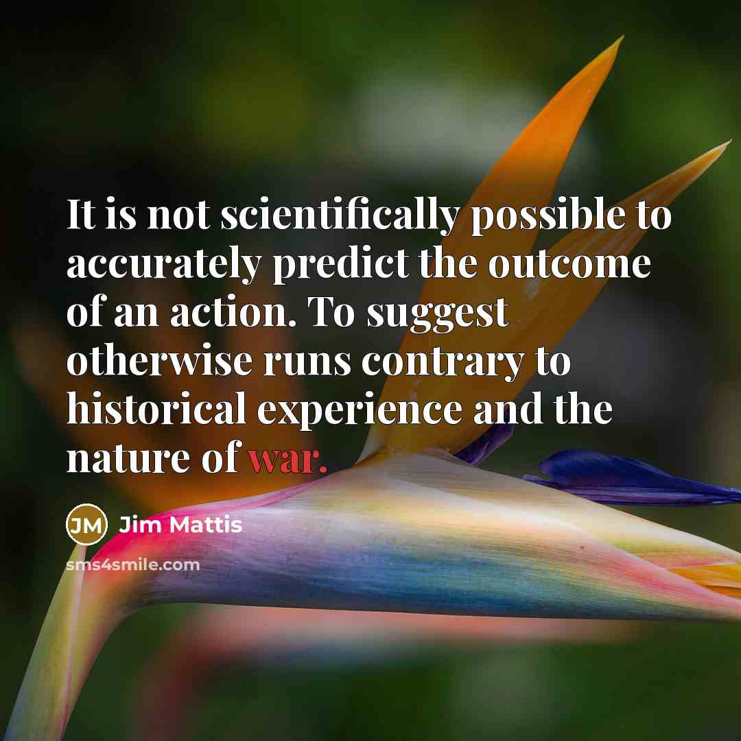 “It is not scientifically possible to accurately predict the outcome…” quote by Jim Mattis