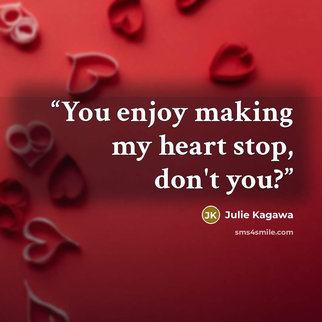 “You enjoy making my heart stop, don't you?” quote by Julie Kagawa