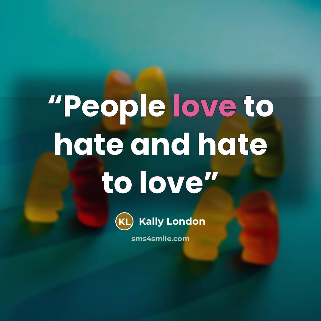 “People love to hate and hate to love” quote by Kally London
