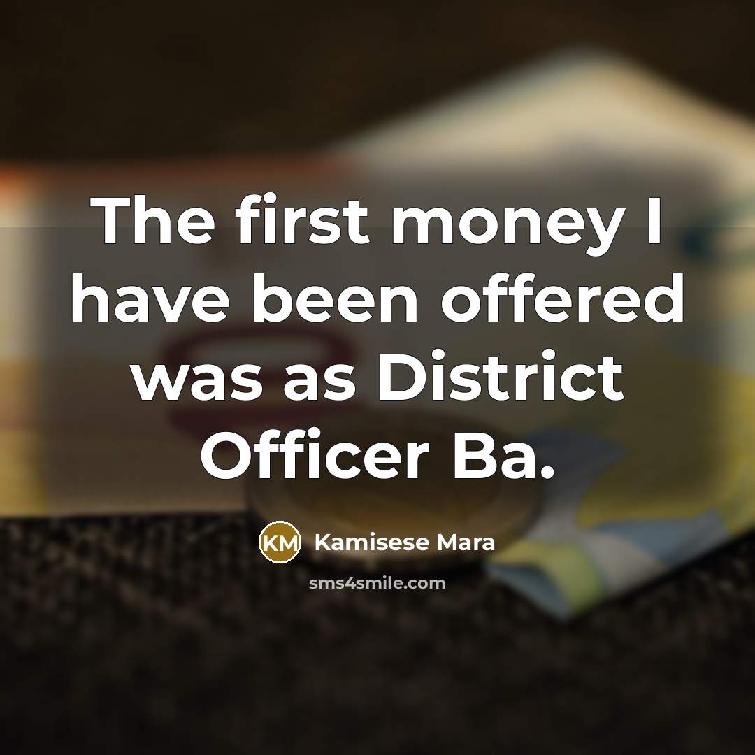 “The first money I have been offered was as District…” quote by Kamisese Mara
