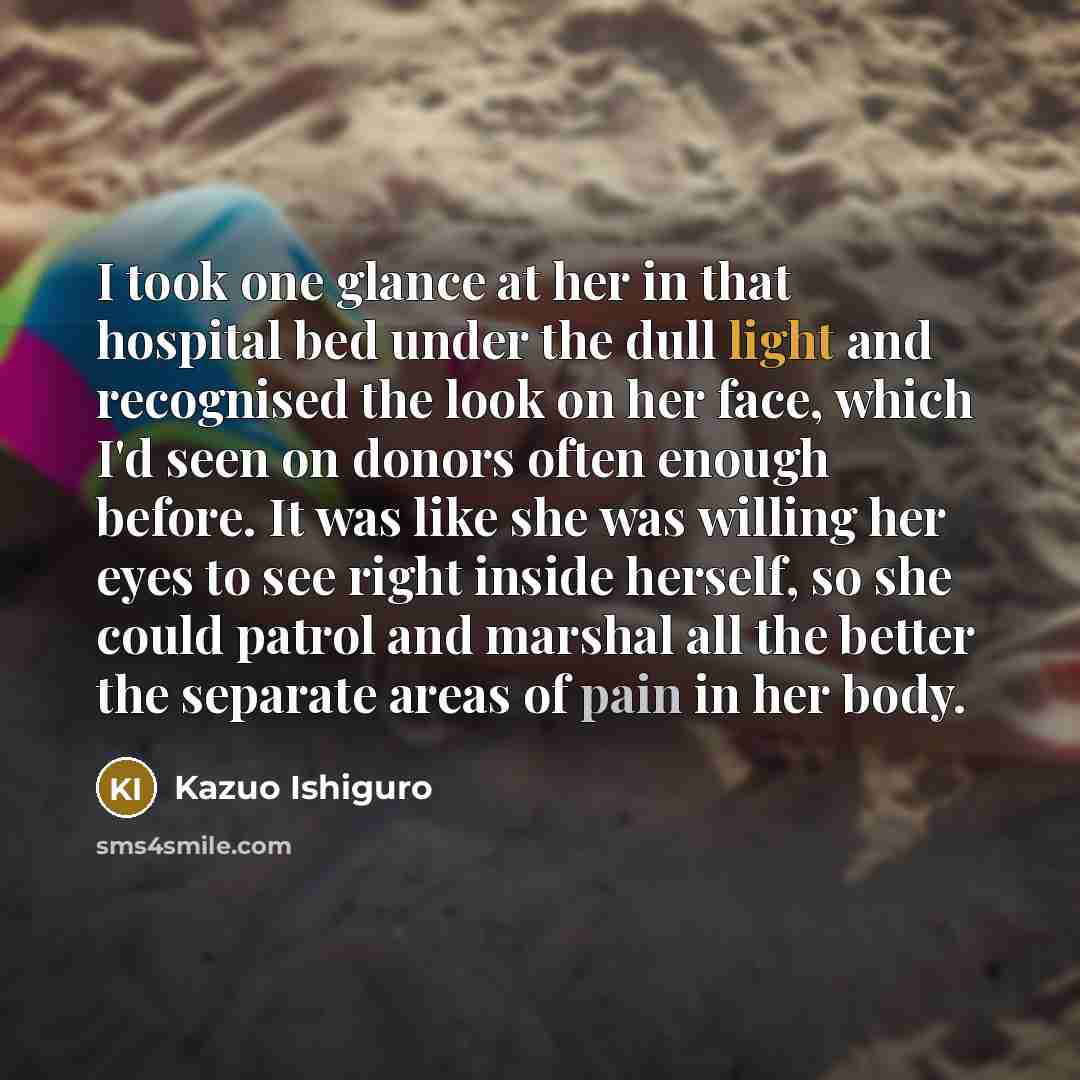 “I took one glance at her in that hospital bed…” quote by Kazuo Ishiguro