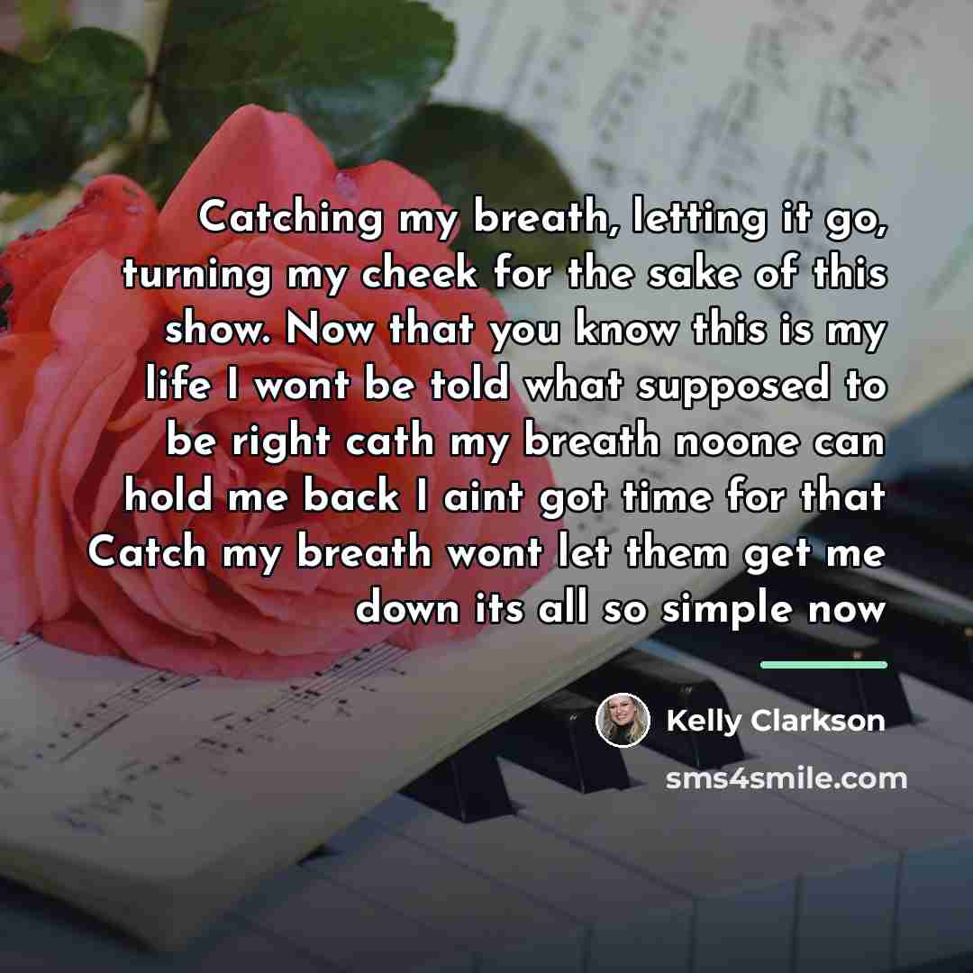 “Catching my breath, letting it go, turning my cheek for…” quote by Kelly Clarkson