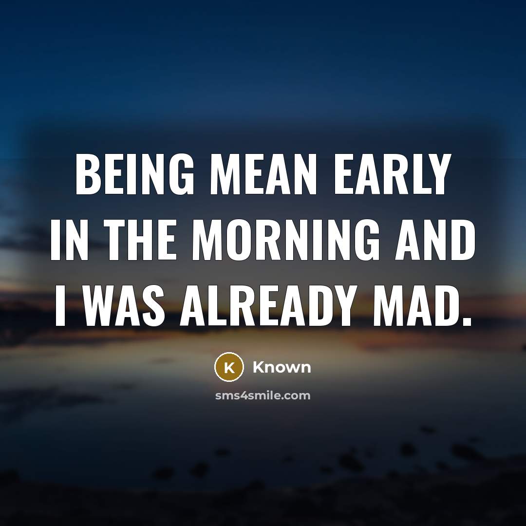 “Being mean early in the morning and I was already…” quote by Known