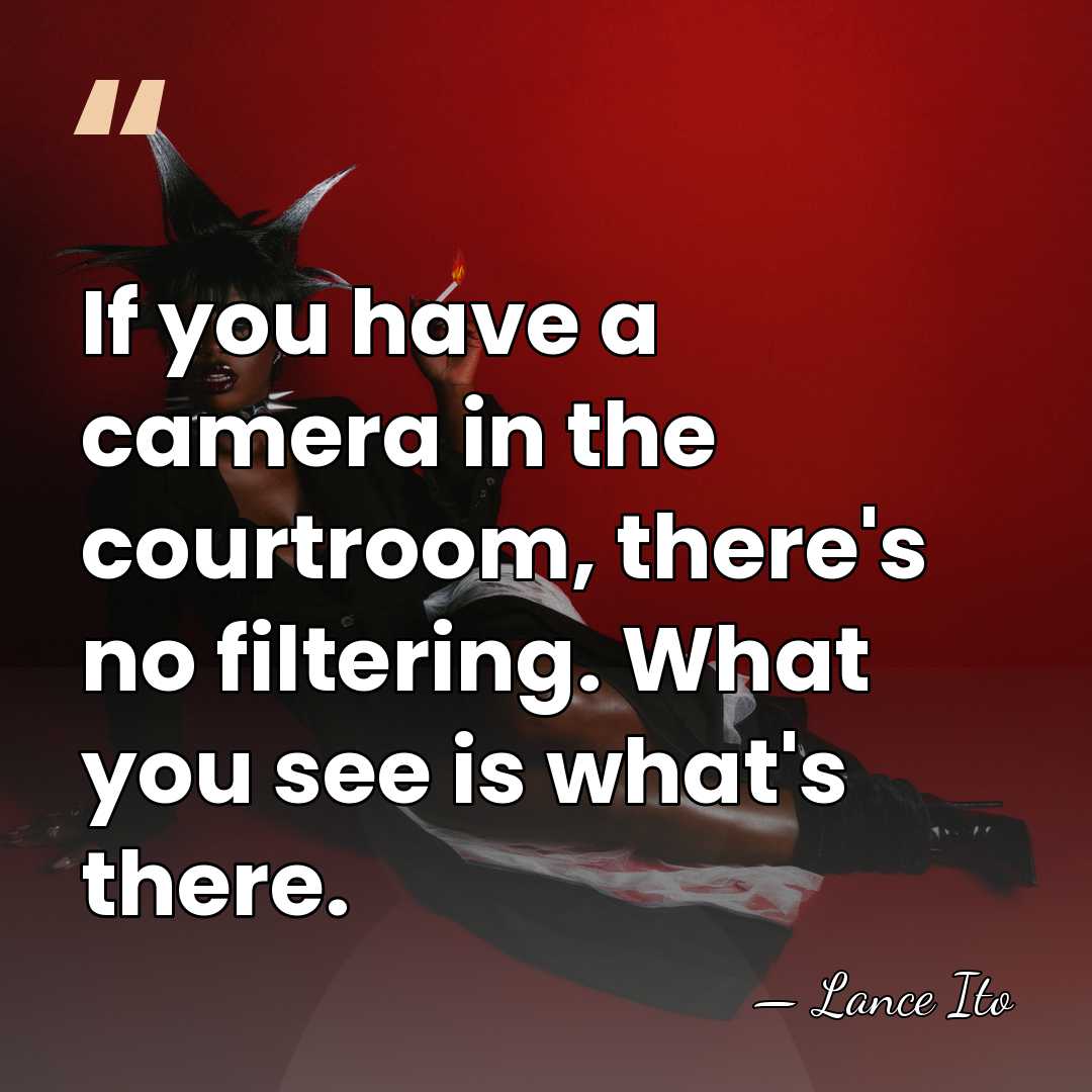 If you have a camera in the courtroom, there's no filtering. What&hellip; - Lance Ito