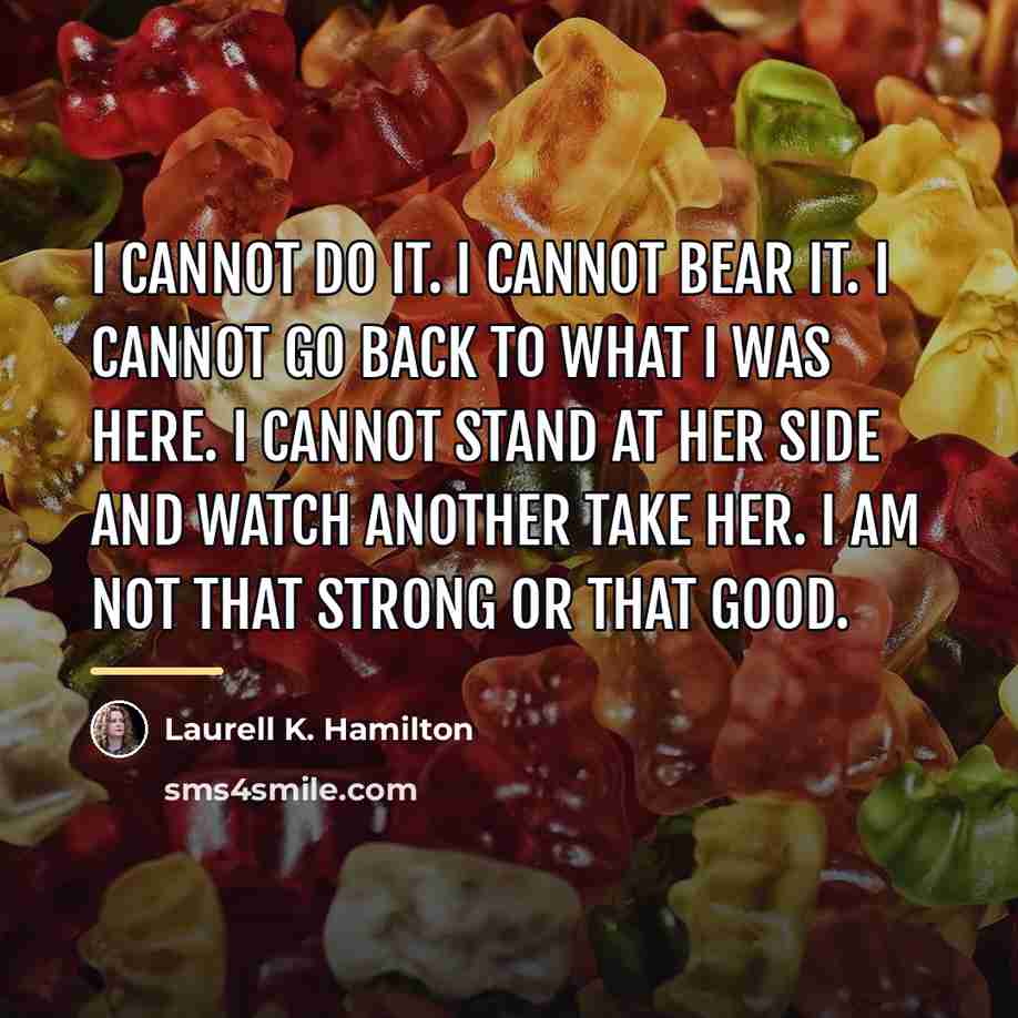 “I cannot do it. I cannot bear it. I cannot…” quote by Laurell K. Hamilton