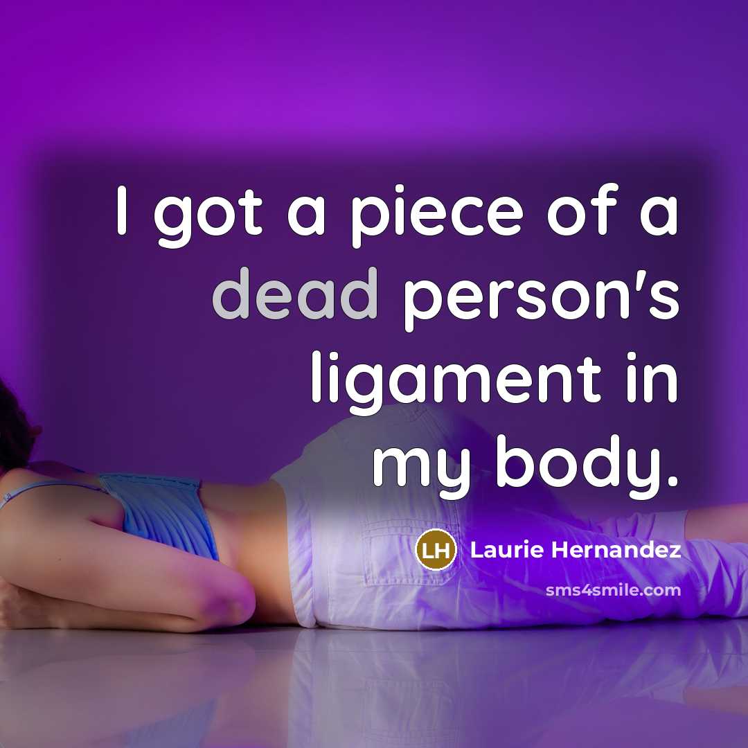 “I got a piece of a dead person's ligament in…” quote by Laurie Hernandez