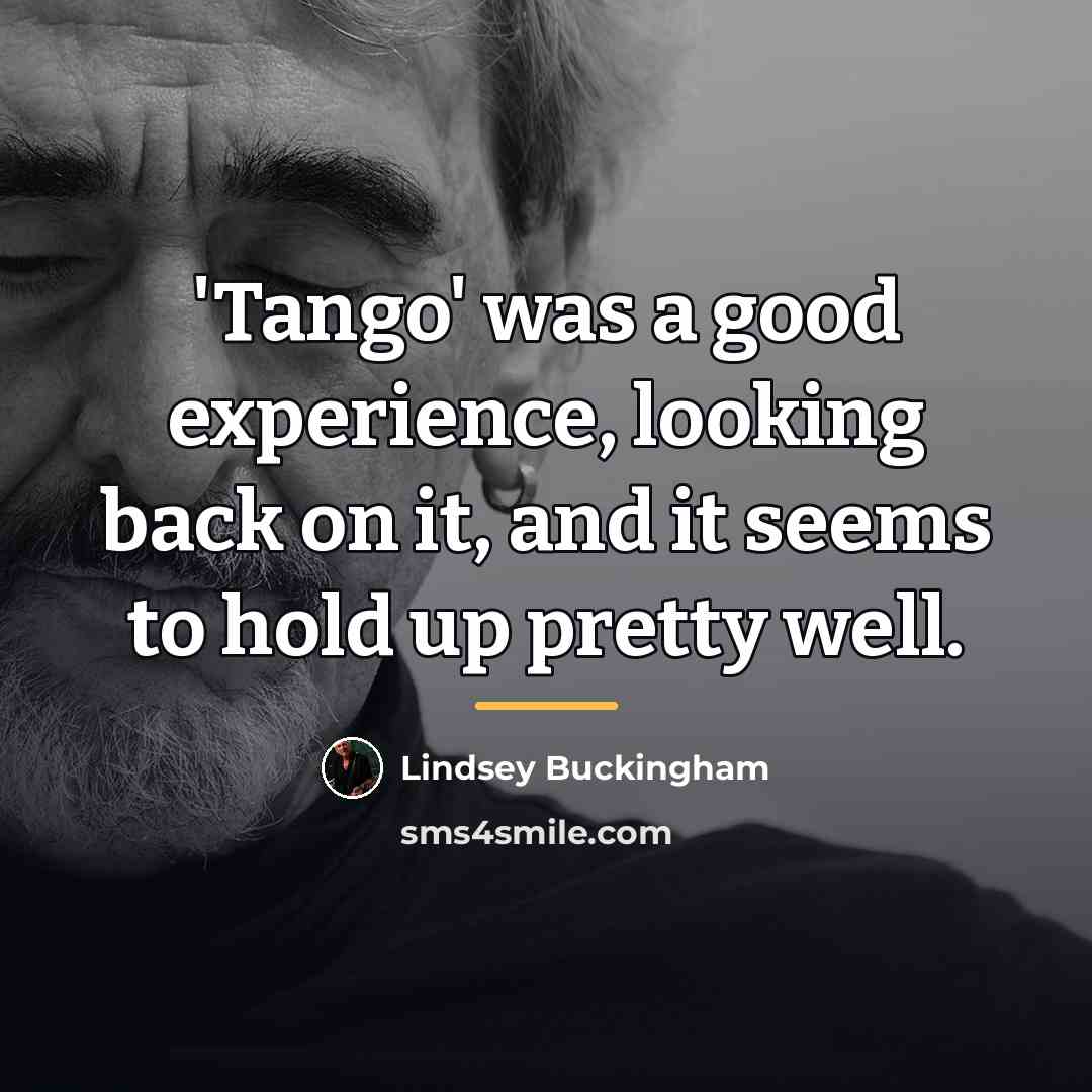 “'Tango' was a good experience, looking back on it, and…” quote by Lindsey Buckingham