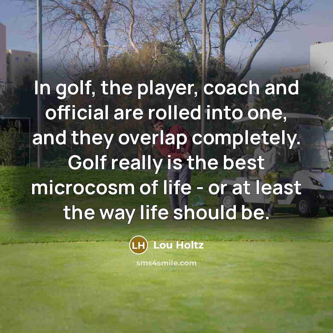 “In golf, the player, coach and official are rolled into…” quote by Lou Holtz